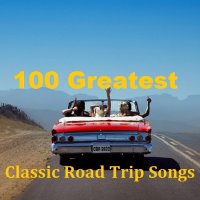 100 Greatest Classic Road Trip Songs (2021)